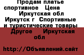 Продам платье спортивное › Цена ­ 10 000 - Иркутская обл., Иркутск г. Спортивные и туристические товары » Другое   . Иркутская обл.